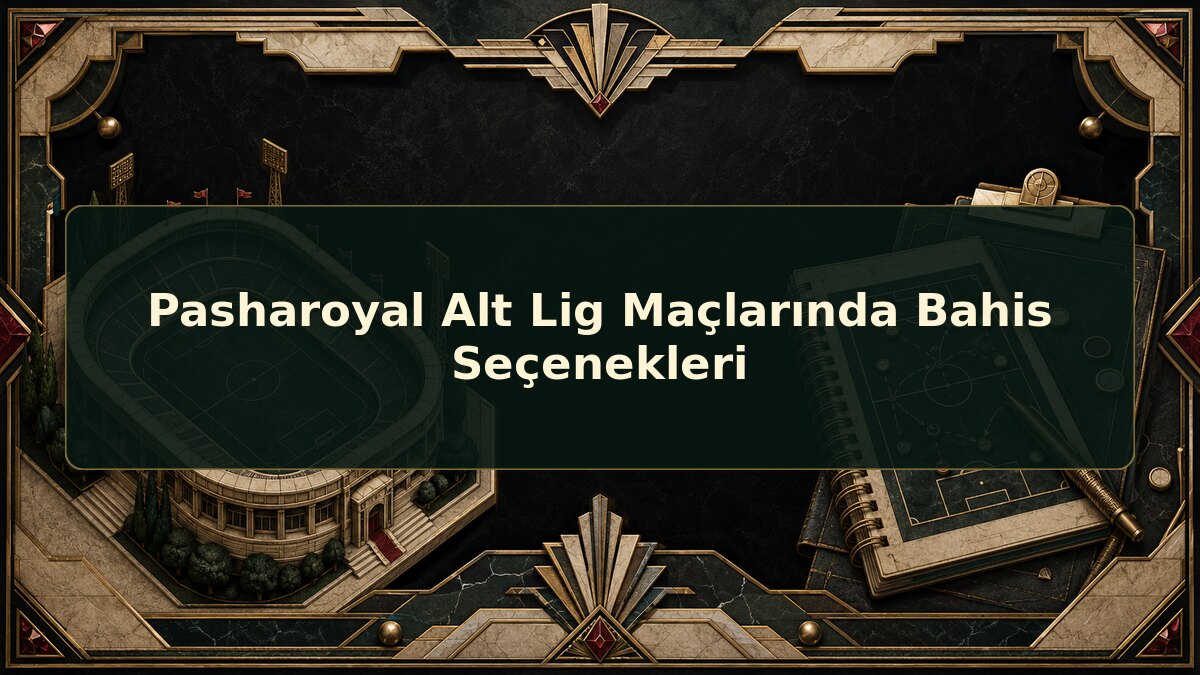 Pasharoyal Alt Lig Maçlarında Bahis Seçenekleri için Pasharoyal konu görseli